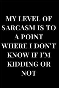 My Level of Sarcasm Is to a Point Where I Don't Know If I'm Kidding or Not