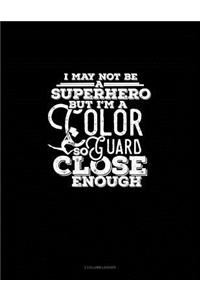 I May Not Be a Superhero But I'm a Color Guard So Close Enough