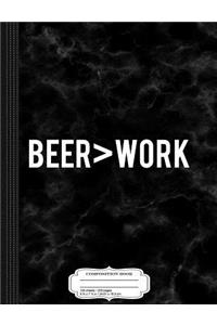 Beer Is Greater Than Work Drinking Composition Notebook