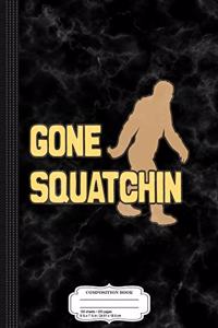Gone Squatchin Sasquatch Bigfoot Composition Notebook