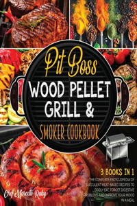 Pit Boss Wood Pellet Grill & Smoker Cookbook [3 Books in 1]: The Complete Encyclopedia of Succulent Meat-Based Recipes to Godly Eat, Forget Digestive Problems and Improve Your Mood in a Meal