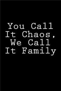 You Call It Chaos, We Call It Family