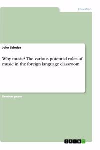 Why music? The various potential roles of music in the foreign language classroom
