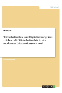 Wirtschaftsethik und Digitalisierung. Was zeichnet die Wirtschaftsethik in der modernen Informationswelt aus?