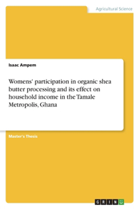 Womens' participation in organic shea butter processing and its effect on household income in the Tamale Metropolis, Ghana