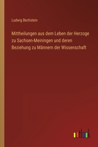 Mittheilungen aus dem Leben der Herzoge zu Sachsen-Meiningen und deren Beziehung zu Männern der Wissenschaft