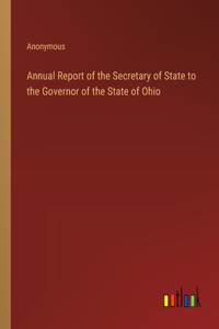Annual Report of the Secretary of State to the Governor of the State of Ohio
