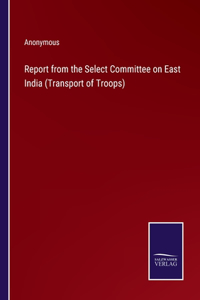 Report from the Select Committee on East India (Transport of Troops)