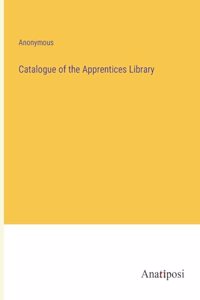 Catalogue of the Apprentices Library