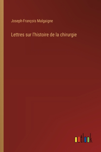 Lettres sur l'histoire de la chirurgie