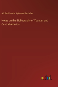 Notes on the Bibliography of Yucatan and Central America