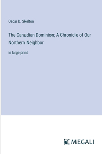 Canadian Dominion; A Chronicle of Our Northern Neighbor