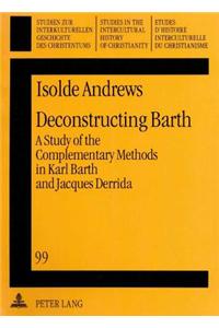 Deconstructing Barth: A Study of the Complementary Methods in Karl Barth and Jacques Derrida