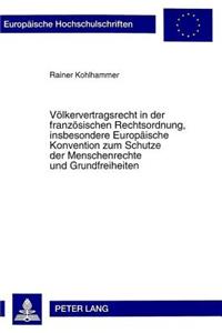 Voelkervertragsrecht in der franzoesischen Rechtsordnung, insbesondere Europaeische Konvention zum Schutze der Menschenrechte und Grundfreiheiten