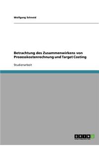 Betrachtung des Zusammenwirkens von Prozesskostenrechnung und Target Costing