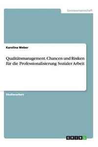 Qualitätsmanagement. Chancen und Risiken für die Professionalisierung Sozialer Arbeit