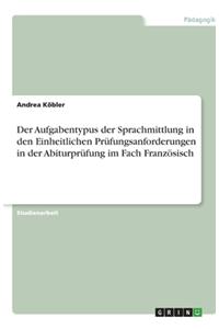 Der Aufgabentypus der Sprachmittlung in den Einheitlichen Prüfungsanforderungen in der Abiturprüfung im Fach Französisch