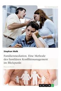 Familienmediation. Eine Methode des familiären Konfliktmanagement im Blickpunkt