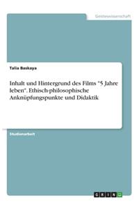 Inhalt und Hintergrund des Films 5 Jahre leben. Ethisch-philosophische Anknüpfungspunkte und Didaktik