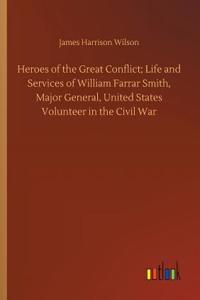 Heroes of the Great Conflict; Life and Services of William Farrar Smith, Major General, United States Volunteer in the Civil War