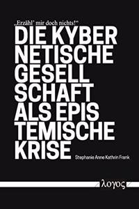 Erzahl' Mir Doch Nichts!' Die Kybernetische Gesellschaft ALS Epistemische Krise