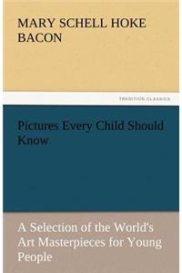 Pictures Every Child Should Know a Selection of the World's Art Masterpieces for Young People