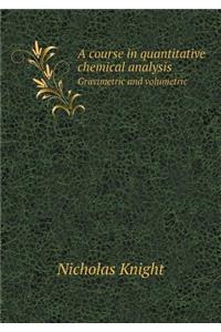 A Course in Quantitative Chemical Analysis Gravimetric and Volumetric