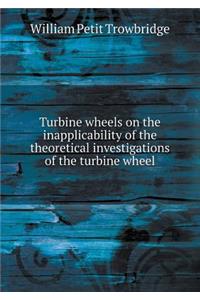 Turbine Wheels on the Inapplicability of the Theoretical Investigations of the Turbine Wheel