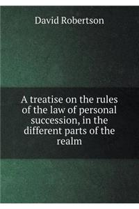 A Treatise on the Rules of the Law of Personal Succession, in the Different Parts of the Realm