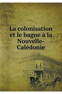La Colonisation Et Le Bagne À La Nouvelle-Calédonie