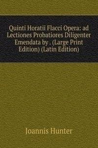 Quinti Horatii Flacci Opera: ad Lectiones Probatiores Diligenter Emendata by . (Large Print Edition) (Latin Edition)