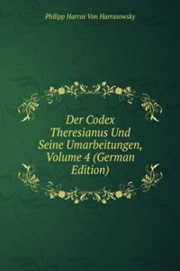 Der Codex Theresianus Und Seine Umarbeitungen, Volume 4 (German Edition)