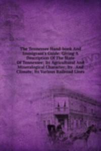 Tennessee Hand-book And Immigrant's Guide: Giving A Description Of The State Of Tennessee; Its Agricultural And Mineralogical Character; Its . And Climate; Its Various Railroad Lines