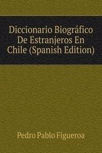 Diccionario Biografico De Estranjeros En Chile (Spanish Edition)