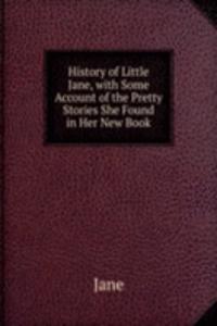 History of Little Jane, with Some Account of the Pretty Stories She Found in Her New Book