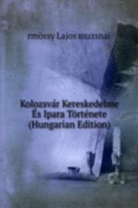 Kolozsvar Kereskedelme Es Ipara Tortenete (Hungarian Edition)