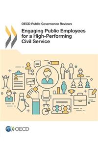 OECD Public Governance Reviews Engaging Public Employees for a High-Performing Civil Service