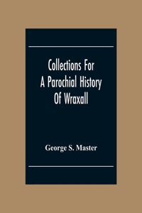 Collections For A Parochial History Of Wraxall