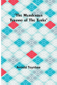 Murderous Tyranny of the Turks