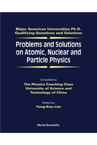 Problems and Solutions on Atomic, Nuclear and Particle Physics