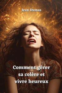 Comment gérer sa colère et vivre heureux
