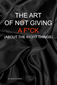 The Art of Not Giving a F*ck (About the Right Things)