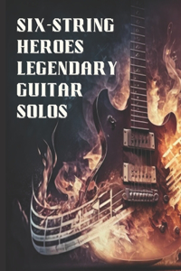 Six-String Heroes, Legendary Guitar Solos