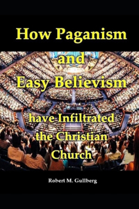 How Paganism and Easy Believism have Infiltrated The Christian Church