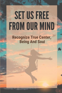 Set Us Free From Our Mind