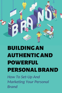 Building An Authentic And Powerful Personal Brand