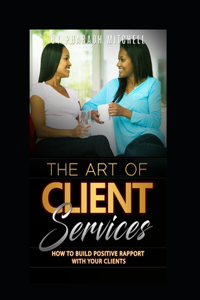 art of client services: How to Build Positive Rapport With Your Clients