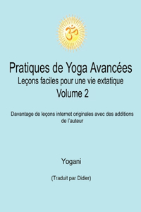 Pratiques de Yoga Avancées - Leçons faciles pour une vie extatique Volume 2