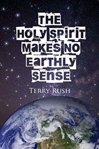 The Holy Spirit Makes No Earthly Sense
