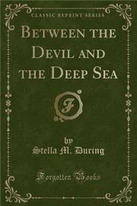 Between the Devil and the Deep Sea (Classic Reprint)
